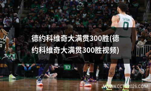 德约科维奇大满贯300胜(德约科维奇大满贯300胜视频)