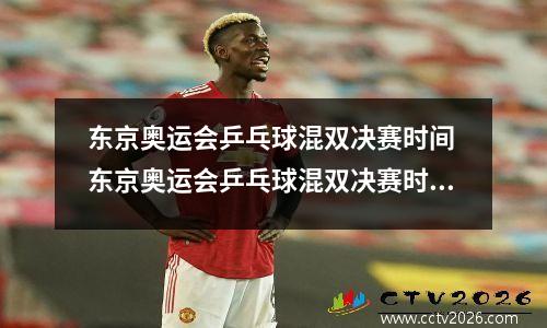 东京奥运会乒乓球混双决赛时间 东京奥运会乒乓球混双决赛时间是几点