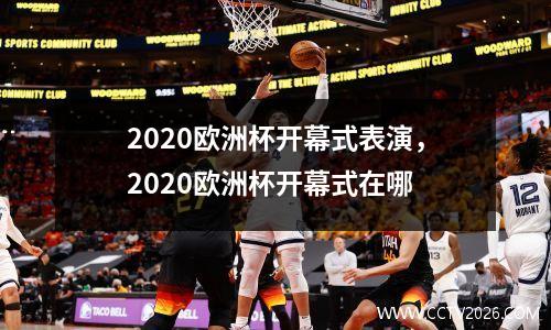 2020欧洲杯开幕式表演，2020欧洲杯开幕式在哪