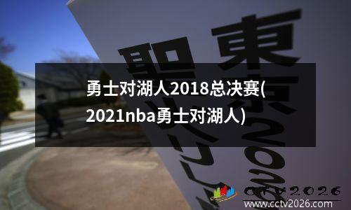 勇士对湖人2018总决赛(2021nba勇士对湖人)