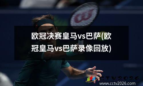 欧冠决赛皇马vs巴萨(欧冠皇马vs巴萨录像回放)