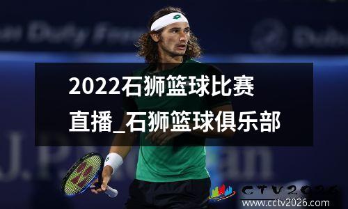 2022石狮篮球比赛直播_石狮篮球俱乐部