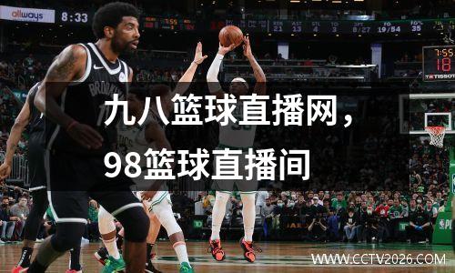 九八篮球直播网，98篮球直播间