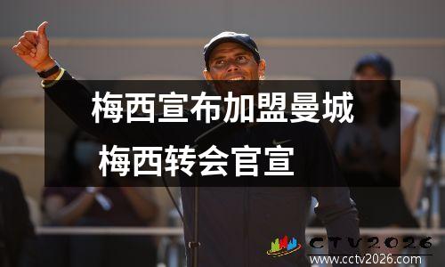 梅西宣布加盟曼城 梅西转会官宣
