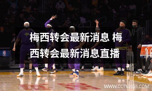 梅西转会最新消息 梅西转会最新消息直播