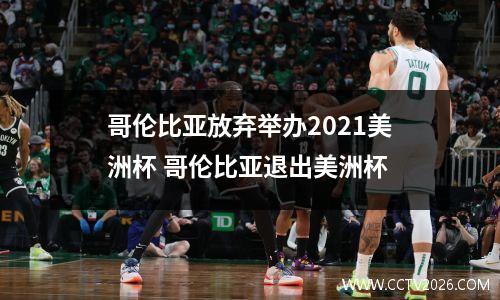 哥伦比亚放弃举办2021美洲杯 哥伦比亚退出美洲杯