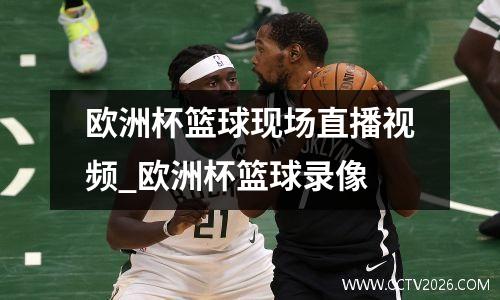 欧洲杯篮球现场直播视频_欧洲杯篮球录像