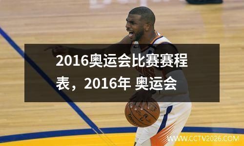 2016奥运会比赛赛程表，2016年 奥运会