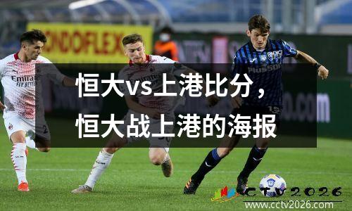 恒大vs上港比分，恒大战上港的海报