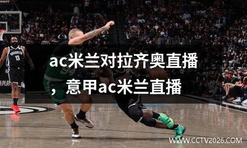 ac米兰对拉齐奥直播，意甲ac米兰直播