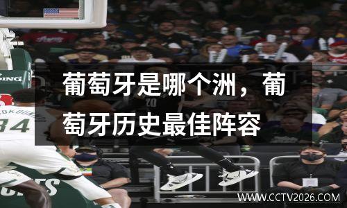 葡萄牙是哪个洲，葡萄牙历史最佳阵容