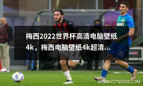 梅西2022世界杯高清电脑壁纸4k，梅西电脑壁纸4k超清世界杯
