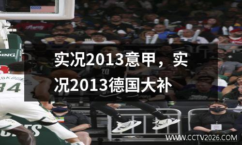 实况2013意甲，实况2013德国大补