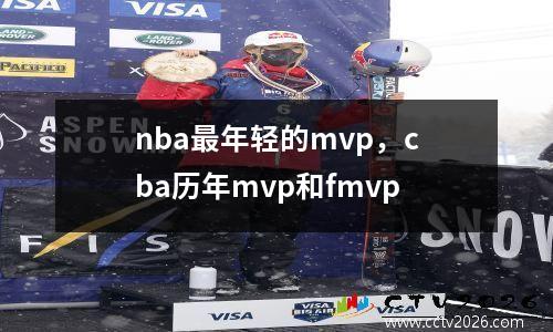 nba最年轻的mvp，cba历年mvp和fmvp