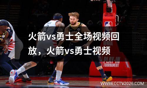 火箭vs勇士全场视频回放，火箭vs勇士视频