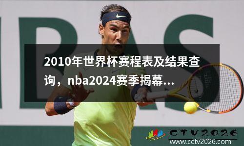 2010年世界杯赛程表及结果查询，nba2024赛季揭幕战赛程