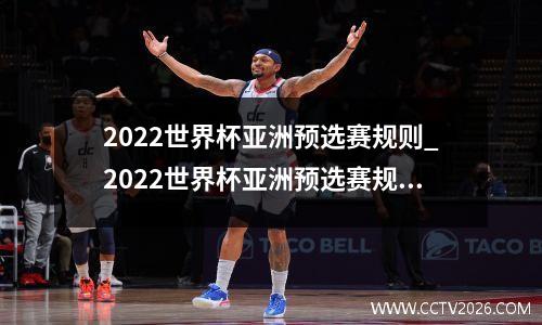 2022世界杯亚洲预选赛规则_2022世界杯亚洲预选赛规则表