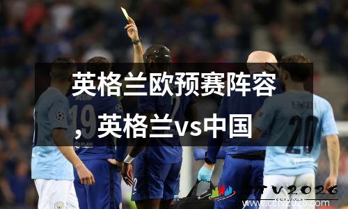 英格兰欧预赛阵容，英格兰vs中国