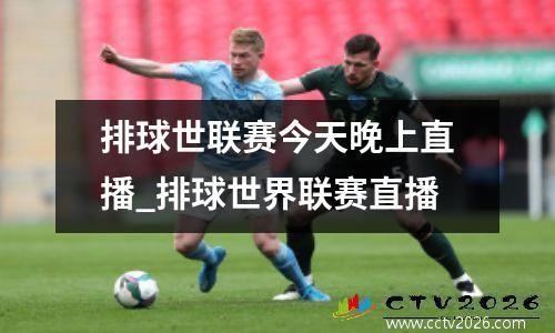 排球世联赛今天晚上直播_排球世界联赛直播