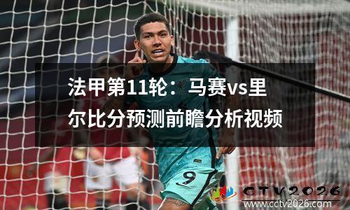 法甲第11轮：马赛vs里尔比分预测前瞻分析视频