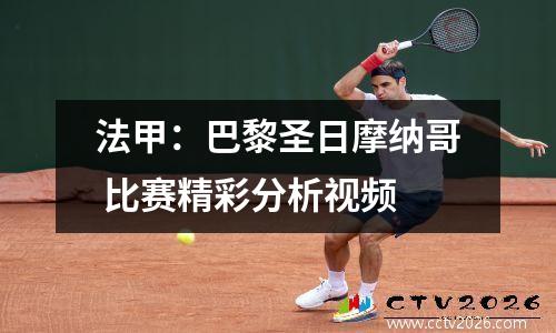 法甲：巴黎圣日摩纳哥 比赛精彩分析视频