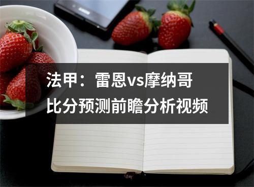 法甲：雷恩vs摩纳哥比分预测前瞻分析视频