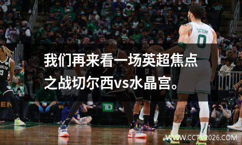 我们再来看一场英超焦点之战切尔西vs水晶宫。