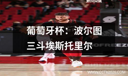 葡萄牙杯：波尔图三斗埃斯托里尔