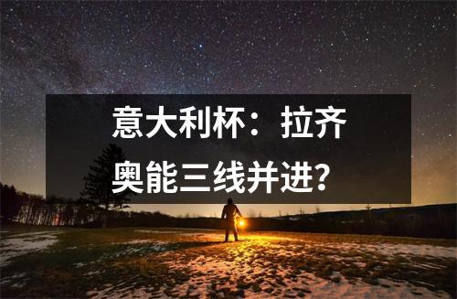 意大利杯：拉齐奥能三线并进？