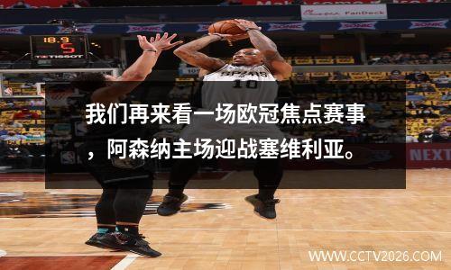 我们再来看一场欧冠焦点赛事，阿森纳主场迎战塞维利亚。