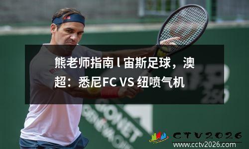 熊老师指南 l 宙斯足球，澳超：悉尼FC VS 纽喷气机