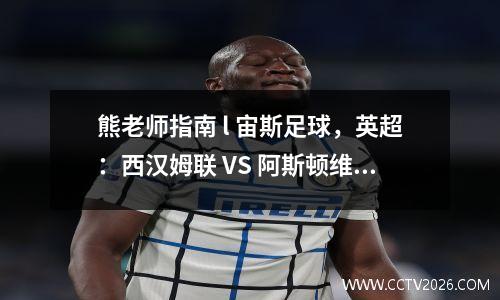 熊老师指南 l 宙斯足球，英超：西汉姆联 VS 阿斯顿维拉