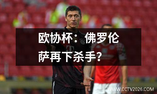 欧协杯：佛罗伦萨再下杀手？
