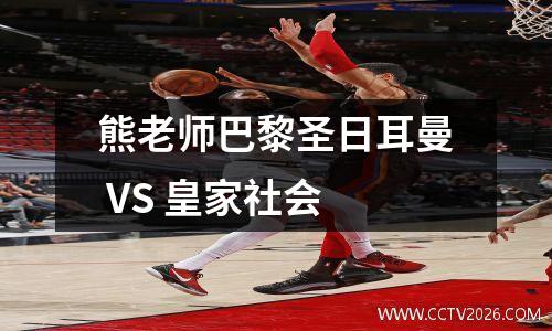 熊老师巴黎圣日耳曼 VS 皇家社会