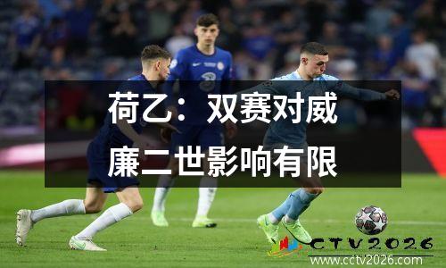 荷乙：双赛对威廉二世影响有限