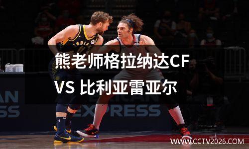 熊老师格拉纳达CF VS 比利亚雷亚尔