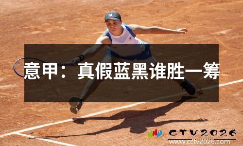 意甲：真假蓝黑谁胜一筹