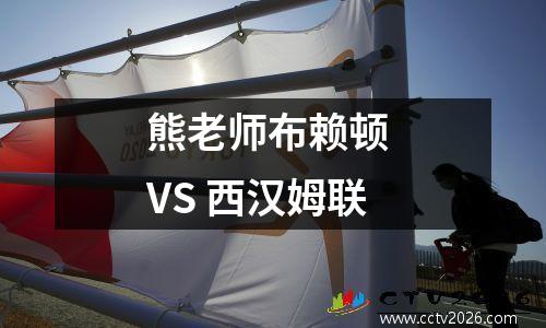 熊老师布赖顿 VS 西汉姆联
