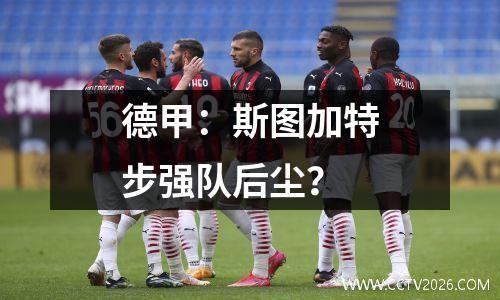 德甲：斯图加特步强队后尘？