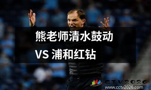熊老师清水鼓动 VS 浦和红钻