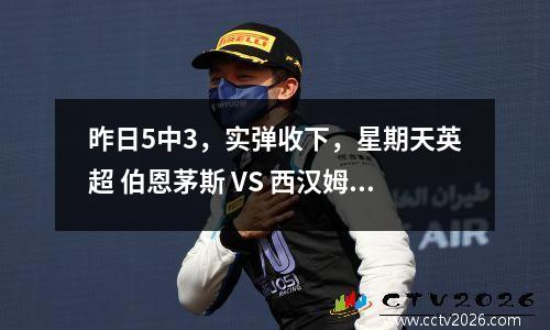 昨日5中3，实弹收下，星期天英超 伯恩茅斯 VS 西汉姆联