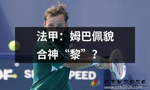 法甲：姆巴佩貌合神“黎”？