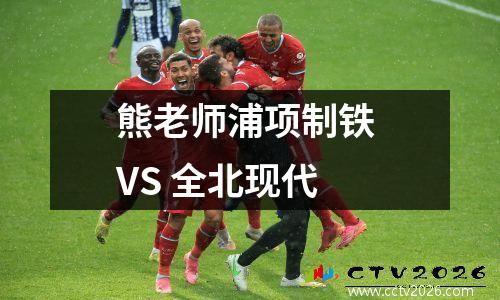 熊老师浦项制铁 VS 全北现代