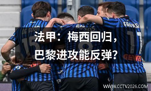 法甲：梅西回归，巴黎进攻能反弹？