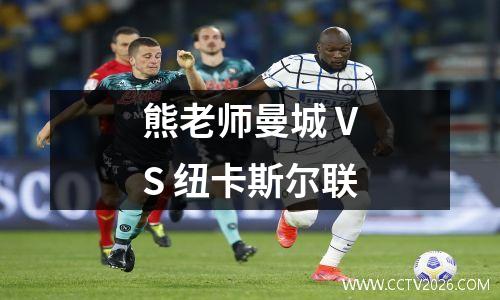 熊老师曼城 VS 纽卡斯尔联