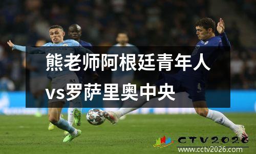 熊老师阿根廷青年人vs罗萨里奥中央