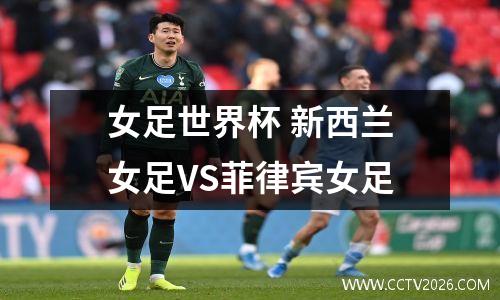 女足世界杯 新西兰女足VS菲律宾女足