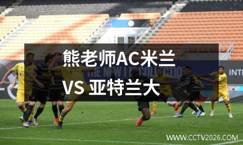 熊老师AC米兰 VS 亚特兰大