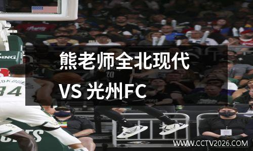 熊老师全北现代 VS 光州FC