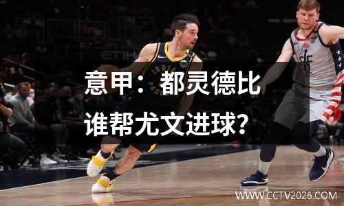 意甲：都灵德比谁帮尤文进球？